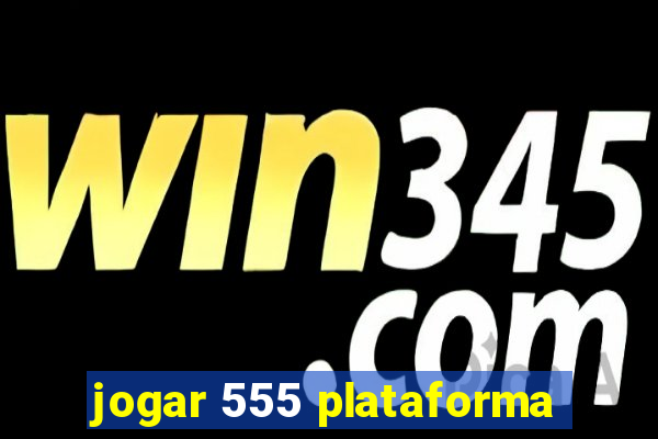 jogar 555 plataforma